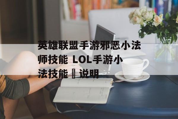 英雄联盟手游邪恶小法师技能 LOL手游小法技能说明