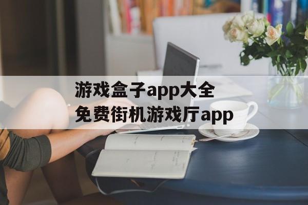 游戏盒子app大全 免费街机游戏厅app