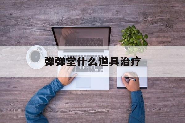 弹弹堂什么道具治疗