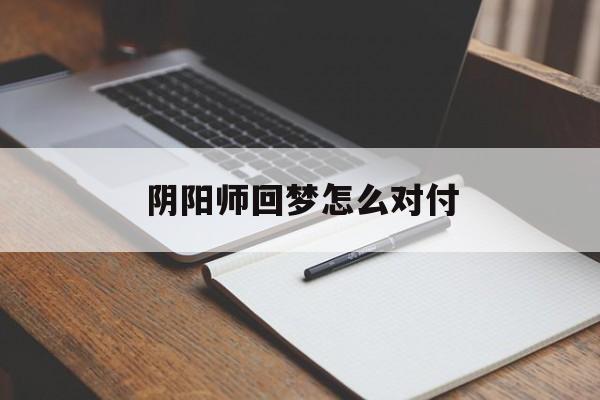 阴阳师回梦怎么对付
