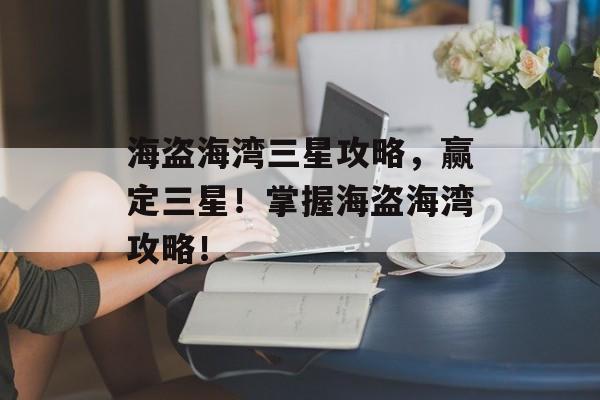 海盗海湾三星攻略，赢定三星！掌握海盗海湾攻略！