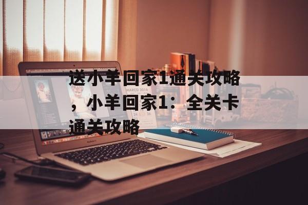 送小羊回家1通关攻略，小羊回家1：全关卡通关攻略