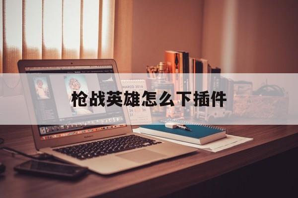 枪战英雄怎么下插件