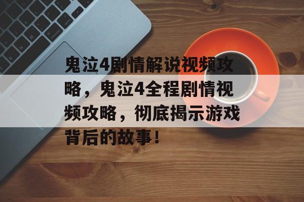 鬼泣4剧情解说视频攻略，鬼泣4全程剧情视频攻略，彻底揭示游戏背后的故事！
