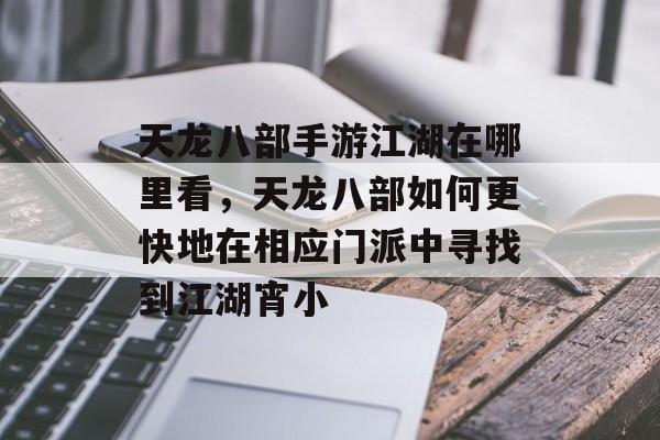 天龙八部手游江湖在哪里看,天龙八部如何更快地在相应门派中寻找到江湖宵小 天龙八部手游江湖在哪里看,天龙八部如何更快地在相应门派中寻找到江湖宵小
