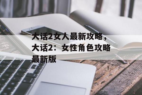 大话2女人最新攻略，大话2：女性角色攻略最新版