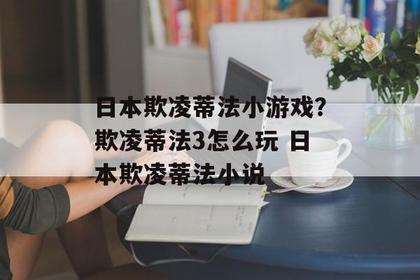日本欺凌蒂法小游戏？欺凌蒂法3怎么玩 日本欺凌蒂法小说