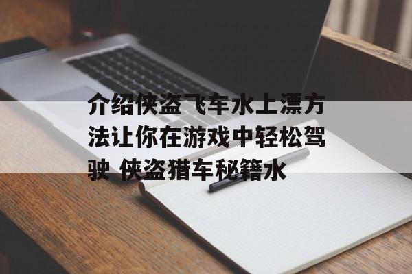 介绍侠盗飞车水上漂方法让你在游戏中轻松驾驶 侠盗猎车秘籍水