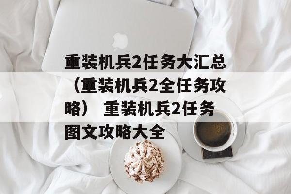 重装机兵2任务大汇总（重装机兵2全任务攻略） 重装机兵2任务图文攻略大全