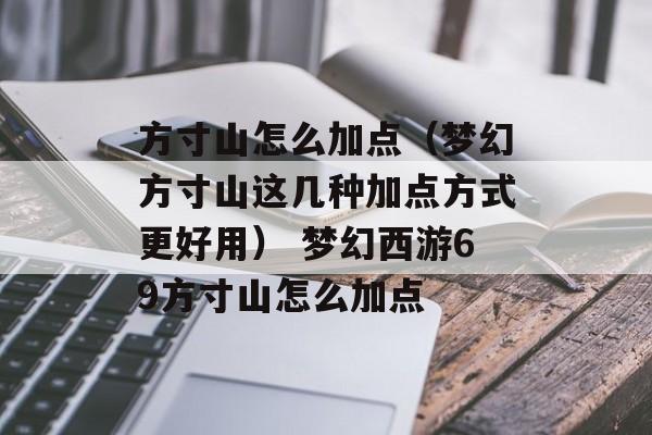 方寸山怎么加点（梦幻方寸山这几种加点方式更好用） 梦幻西游69方寸山怎么加点