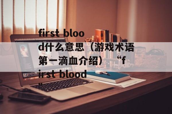 first blood什么意思（游戏术语第一滴血介绍） “first blood”