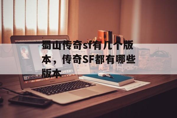 蜀山传奇sf有几个版本,传奇SF都有哪些版本 蜀山传奇sf有几个版本,传奇SF都有哪些版本