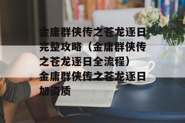 金庸群侠传之苍龙逐日完整攻略（金庸群侠传之苍龙逐日全流程） 金庸群侠传之苍龙逐日加资质