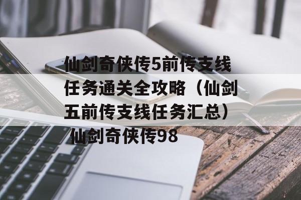 仙剑奇侠传5前传支线任务通关全攻略(仙剑五前传支线任务汇总) 仙剑奇侠传98
