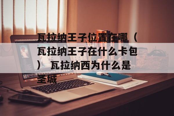瓦拉纳王子位置在哪（瓦拉纳王子在什么卡包） 瓦拉纳西为什么是圣城
