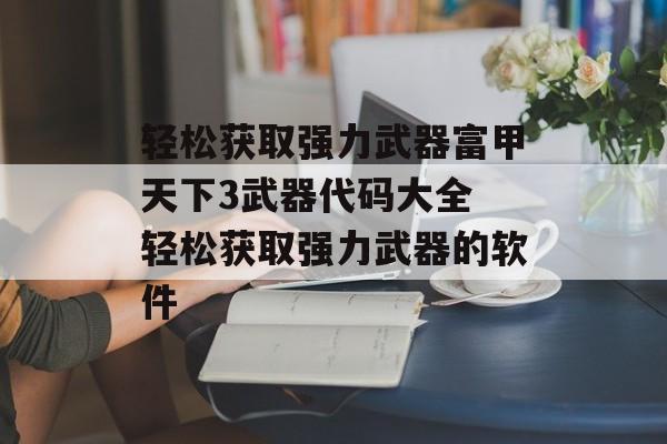 轻松获取强力武器富甲天下3武器代码大全 轻松获取强力武器的软件