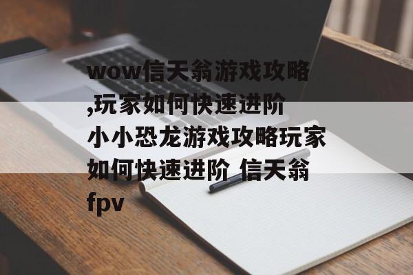 wow信天翁游戏攻略,玩家如何快速进阶 小小恐龙游戏攻略玩家如何快速进阶 信天翁fpv