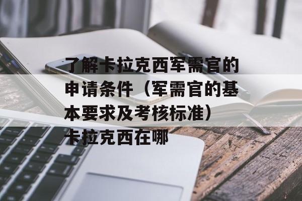 了解卡拉克西军需官的申请条件（军需官的基本要求及考核标准） 卡拉克西在哪