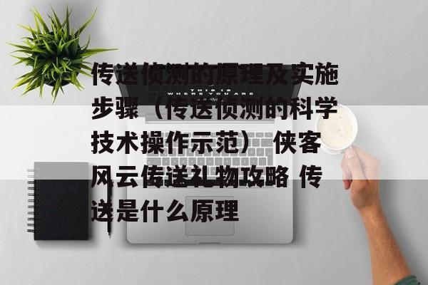 传送侦测的原理及实施步骤（传送侦测的科学技术操作示范） 侠客风云传送礼物攻略 传送是什么原理