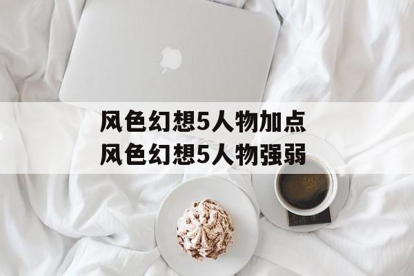 风色幻想5人物加点 风色幻想5人物强弱