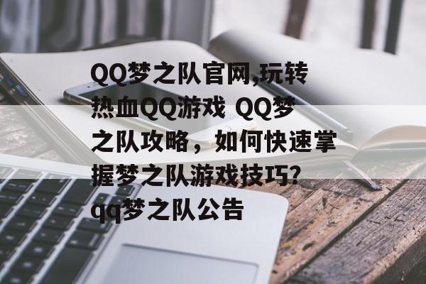 QQ梦之队官网,玩转热血QQ游戏 QQ梦之队攻略，如何快速掌握梦之队游戏技巧？ qq梦之队公告