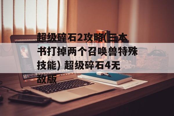 超级碎石2攻略(三本书打掉两个召唤兽特殊技能) 超级碎石4无敌版