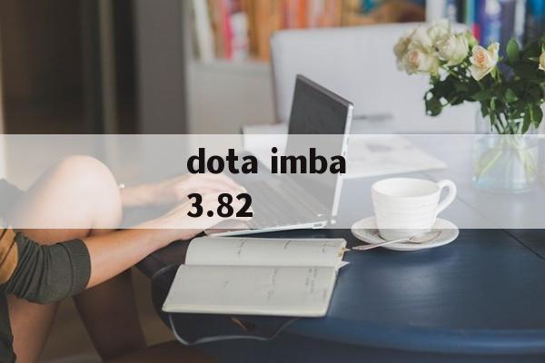dota imba 3.82