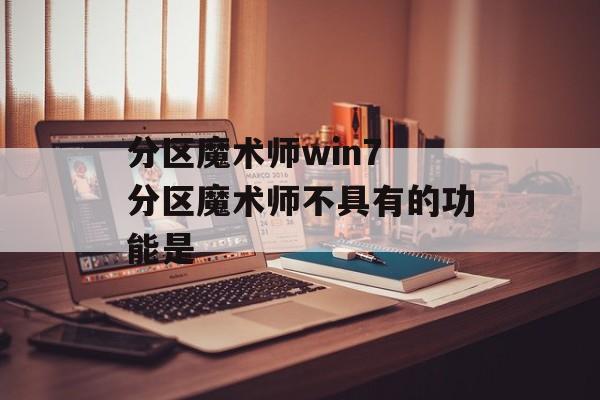 分区魔术师win7 分区魔术师不具有的功能是