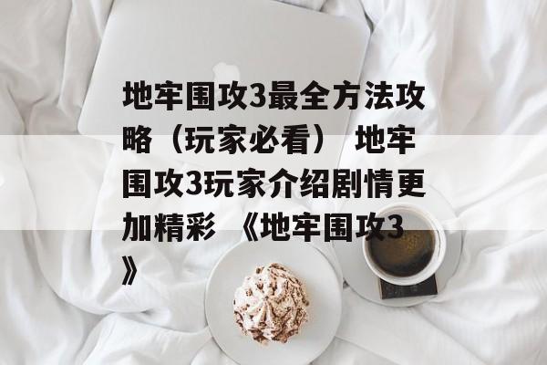 地牢围攻3最全方法攻略（玩家必看） 地牢围攻3玩家介绍剧情更加精彩 《地牢围攻3》