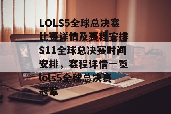 LOLS5全球总决赛比赛详情及赛程安排 S11全球总决赛时间安排，赛程详情一览 lols5全球总决赛冠军