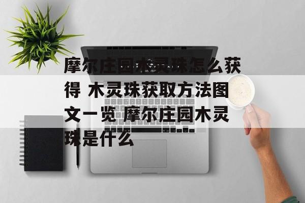 摩尔庄园木灵珠怎么获得 木灵珠获取方法图文一览 摩尔庄园木灵珠是什么