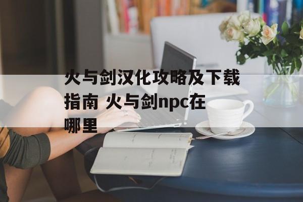 火与剑汉化攻略及下载指南 火与剑npc在哪里