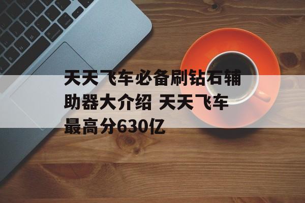 天天飞车必备刷钻石辅助器大介绍 天天飞车最高分630亿