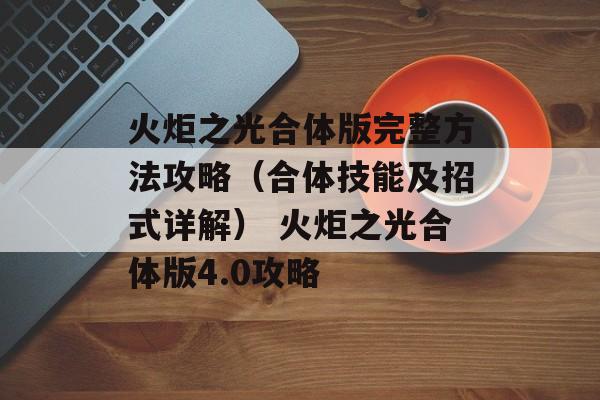 火炬之光合体版完整方法攻略（合体技能及招式详解） 火炬之光合体版4.0攻略