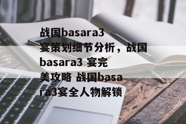 战国basara3 宴策划细节分析，战国basara3 宴完美攻略 战国basara3宴全人物解锁