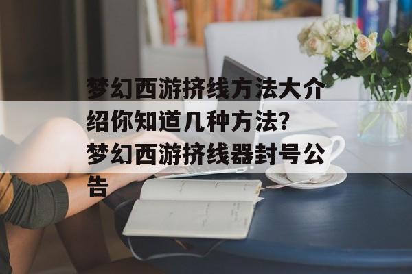 梦幻西游挤线方法大介绍你知道几种方法？ 梦幻西游挤线器封号公告
