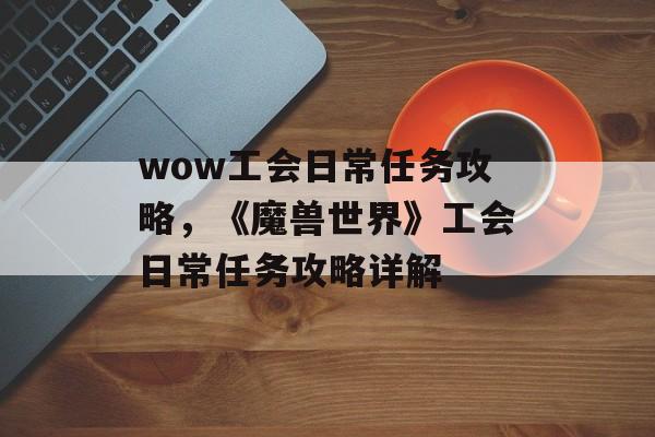 wow工会日常任务攻略，《魔兽世界》工会日常任务攻略详解