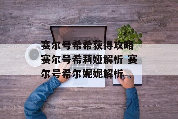 赛尔号希希获得攻略 赛尔号希莉娅解析 赛尔号希尔妮妮解析
