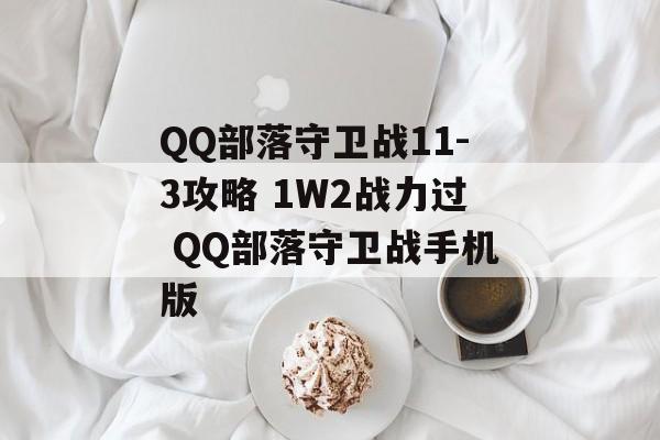 QQ部落守卫战11-3攻略 1W2战力过 QQ部落守卫战手机版