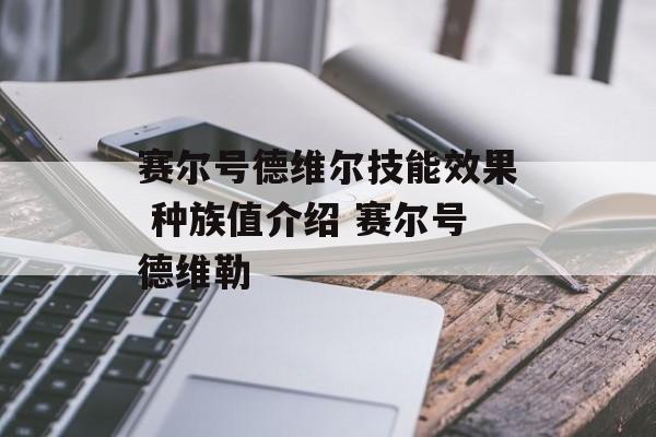 赛尔号德维尔技能效果 种族值介绍 赛尔号德维勒
