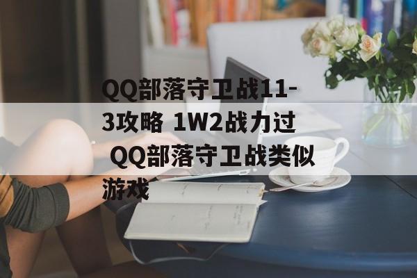 QQ部落守卫战11-3攻略 1W2战力过 QQ部落守卫战类似游戏