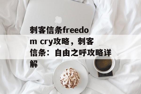 刺客信条freedom cry攻略，刺客信条：自由之呼攻略详解