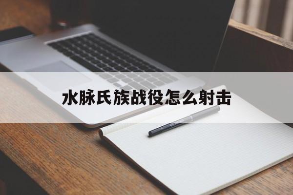 水脉氏族战役怎么射击