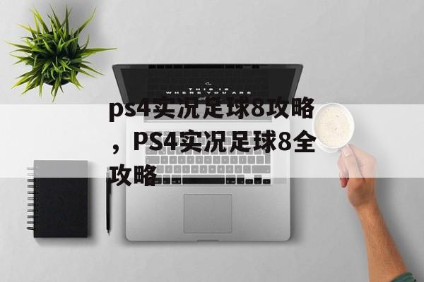 ps4实况足球8攻略，PS4实况足球8全攻略
