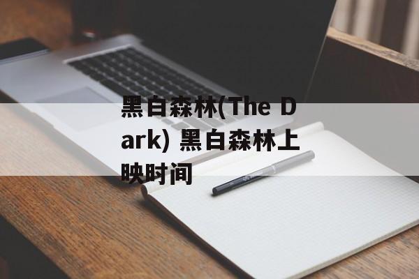 黑白森林(The Dark) 黑白森林上映时间