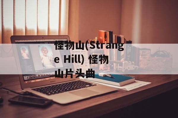 怪物山(Strange Hill) 怪物山片头曲