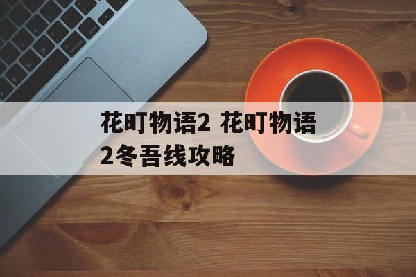 花町物语2 花町物语2冬吾线攻略