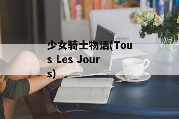 少女骑士物语(Tous Les Jours)