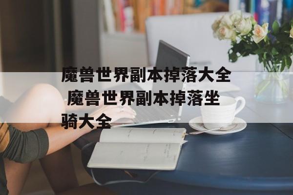 魔兽世界副本掉落大全 魔兽世界副本掉落坐骑大全