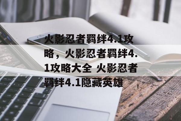 火影忍者羁绊4.1攻略，火影忍者羁绊4.1攻略大全 火影忍者羁绊4.1隐藏英雄